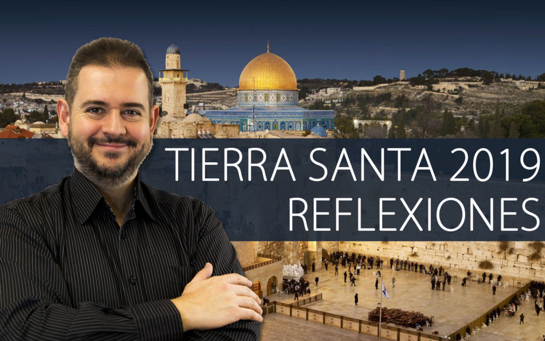 Reflexiones sobre el «Viaje Iniciático a Tierra Santa 2019»